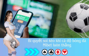 Bí quyết soi kèo khi cá độ bóng đá Mibet luôn thắng