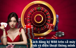 Cách đăng ký W88 trên cả máy tính và điện thoại thông minh