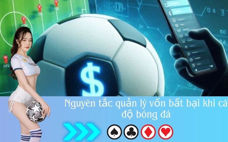 Nguyên tắc quản lý vốn bất bại khi cá độ bóng đá