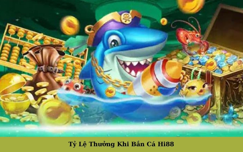 Tỷ Lệ Thưởng Khi Bắn Cá Hi88