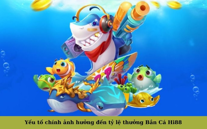 Yếu tố chính ảnh hưởng đến tỷ lệ thưởng Bắn Cá Hi88