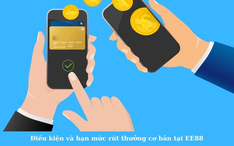 Điều kiện và hạn mức rút thưởng cơ bản tại EE88